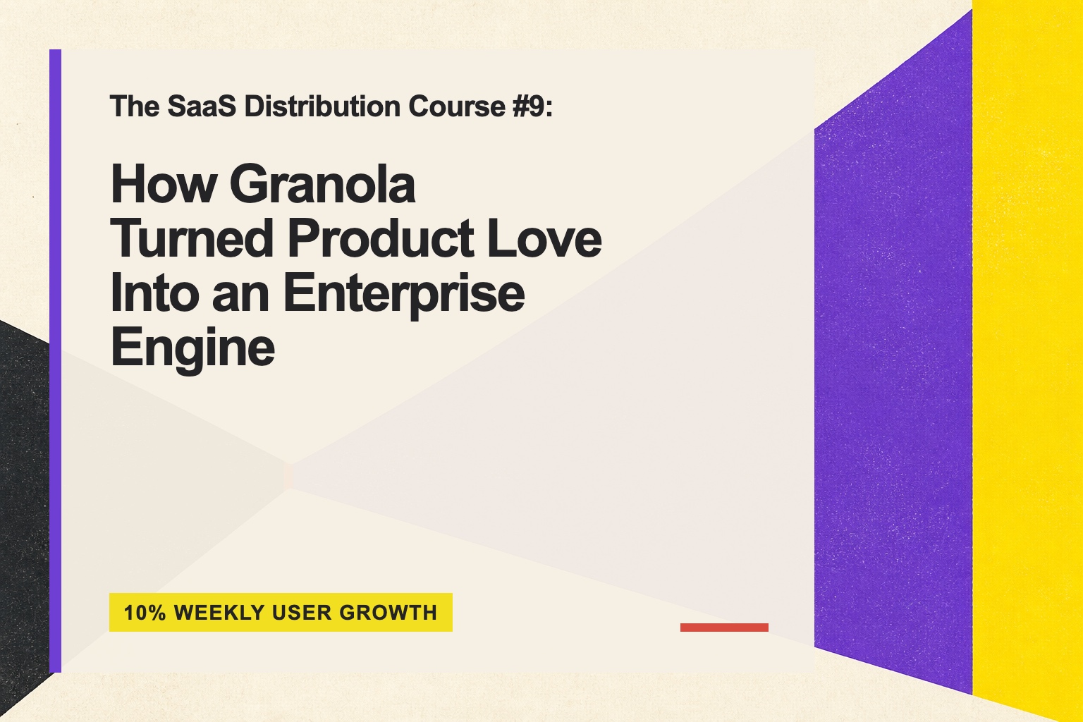 Typographic cover for The SaaS Distribution Course #9, stating how Granola turned product love into an enterprise engine and highlighting 10% weekly user growth.